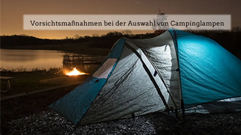 Vorsichtsmaßnahmen bei der Auswahl von Campinglampen