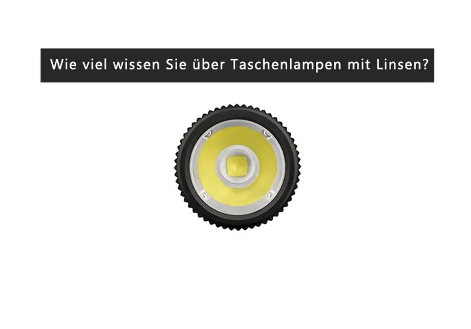 Wie viel wissen Sie über Taschenlampen mit Linsen?